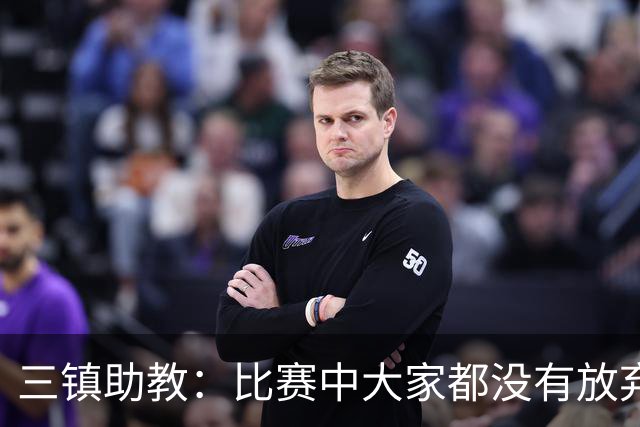 三镇助教：比赛中大家都没有放弃，感谢球迷自始至终支持