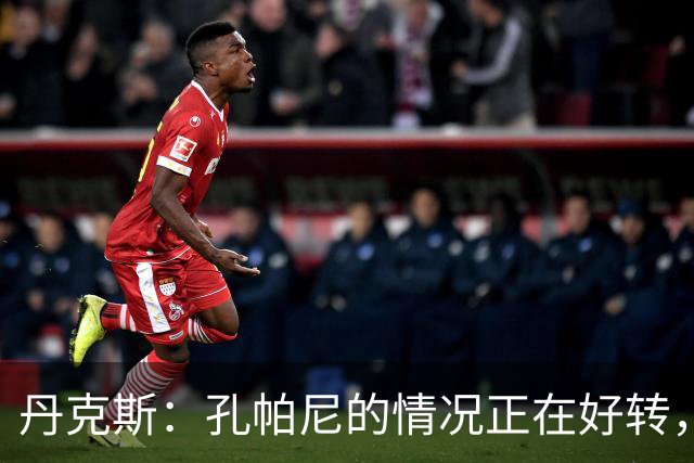 丹克斯：孔帕尼的情况正在好转，但他需要休息、陪伴家人