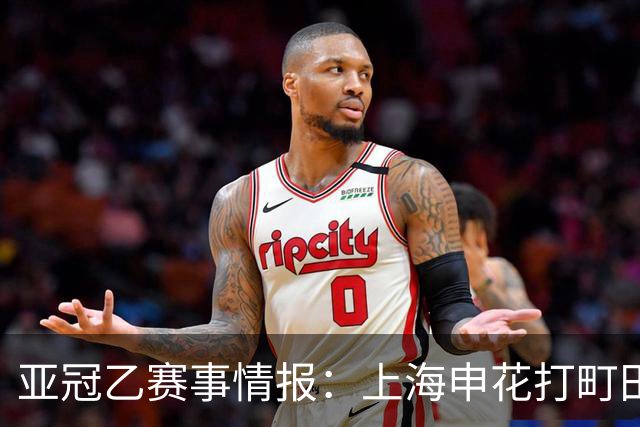 亚冠乙赛事情报：上海申花打町田泽维亚这球，光看名单就够呛