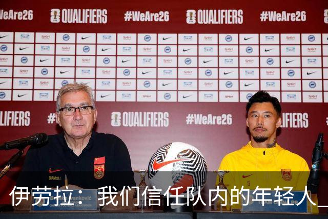 伊劳拉：我们信任队内的年轻人 现在要备战周末与阿森纳的比赛