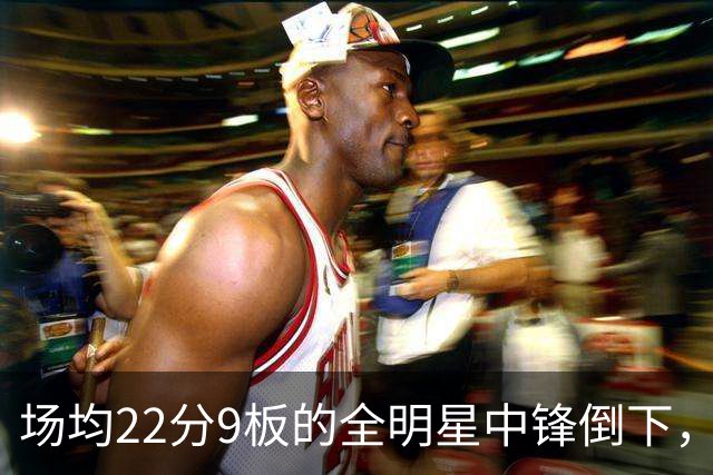 场均22分9板的全明星中锋倒下，活塞至少两周没他
