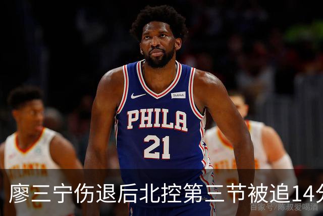 廖三宁伤退后北控第三节被追14分，接应体系为何屡屡失灵？