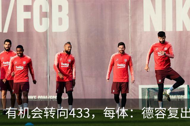 有机会转向433，每体：德容复出为弗里克提供了更多战术选择