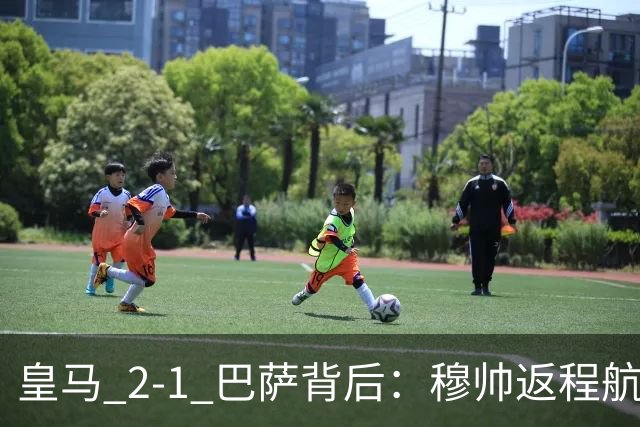 皇马 2-1 巴萨背后：穆帅返程航班开启复盘，皇马剑指西甲冠军