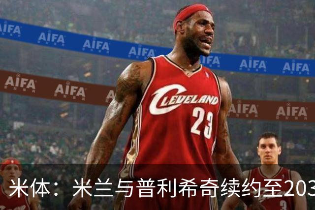 米体：米兰与普利希奇续约至2031年，年薪500万欧+奖金