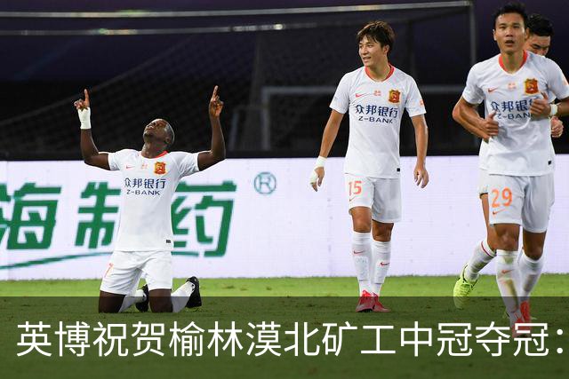 英博祝贺榆林漠北矿工中冠夺冠：是陕北足球一次从无到有的突破