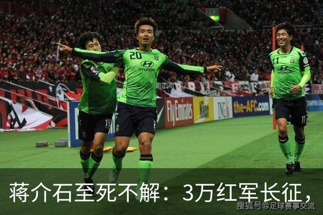 蒋介石至死不解：3万红军长征，为何从未中过致命埋伏