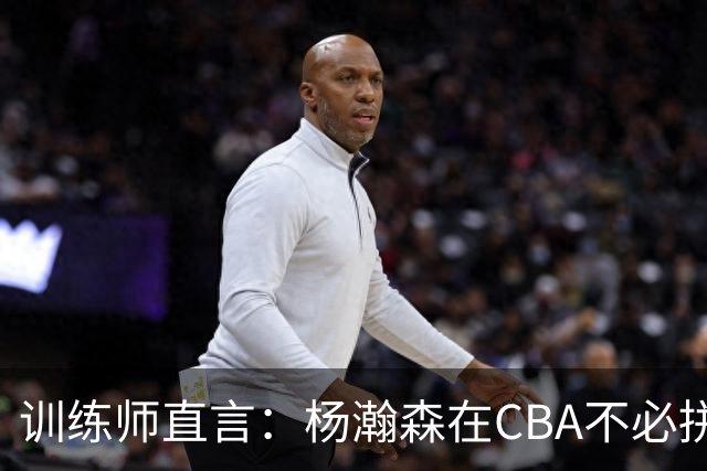 训练师直言：杨瀚森在CBA不必拼尽全力，在NBA行不通