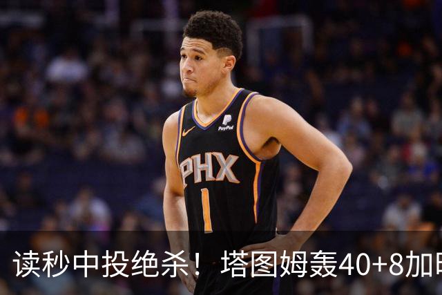 读秒中投绝杀！塔图姆轰40+8加时逆转取三连胜 NBA官方为他喝彩