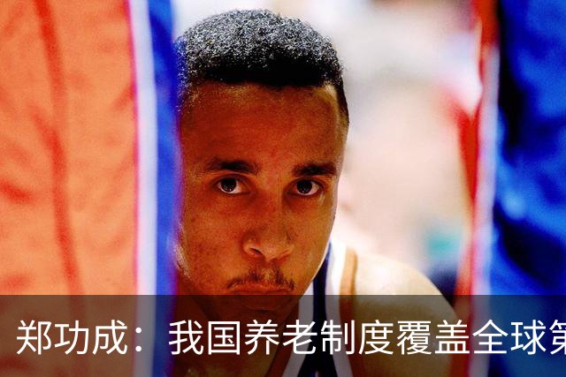 郑功成：我国养老制度覆盖全球第一，但这个问题依然很突出