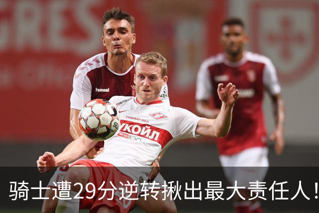 骑士遭29分逆转揪出最大责任人！5助攻却有6失误，球迷：软蛋，快退役吧