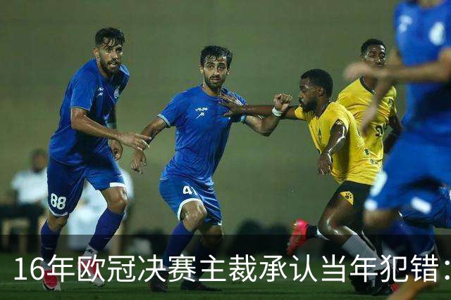 16年欧冠决赛主裁承认当年犯错：皇马进球不合法
