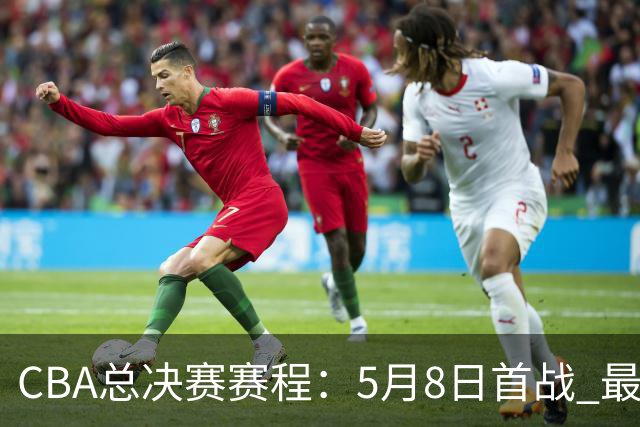 CBA总决赛赛程：5月8日首战 最晚5月22日结束