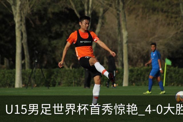 U15男足世界杯首秀惊艳 4-0大胜中非展现希望